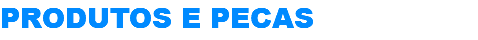 PRODUTOS E PECAS